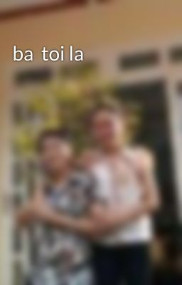 ba toi la