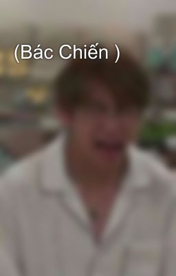 (Bác Chiến )