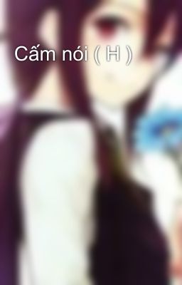 Cấm nói ( H )