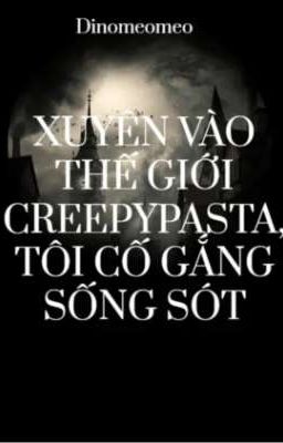 [Creepypasta Fanfic] Xuyên vào thế giới Creepypasta, tôi cố gắng sống sót.