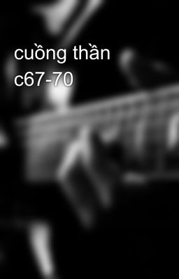 cuồng thần c67-70