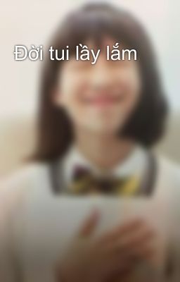 Đời tui lầy lắm