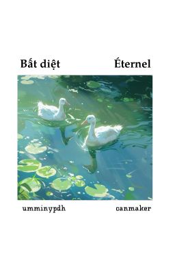 [Éternel | Canmaker] Bất diệt