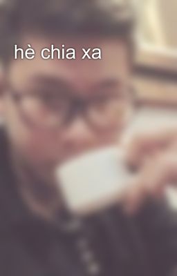 hè chia xa