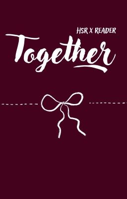 [HSR x Reader] .TOGETHER.