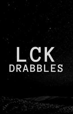 LCK Drabbles