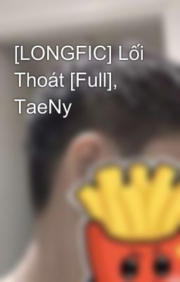 [LONGFIC] Lối Thoát [Full], TaeNy
