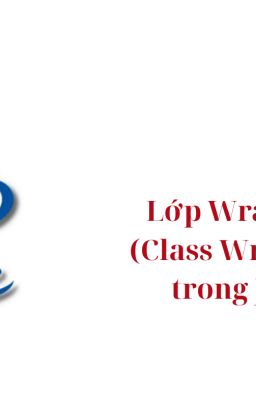 Lớp Wrapper (Class Wrapper) Trong Java | Autoboxing và Unboxing
