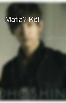 Mafia? Kệ!