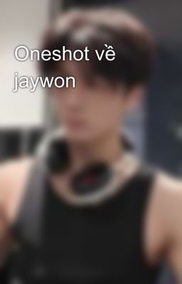 Oneshot về jaywon 💕