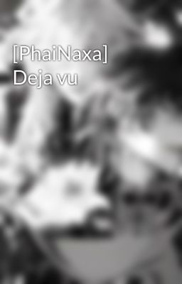 [PhaiNaxa] Deja vu