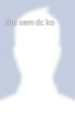 thu xem dc ko