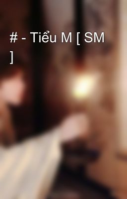 # - Tiểu M [ SM ]