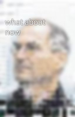 what about now