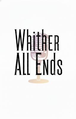 Whither All Ends